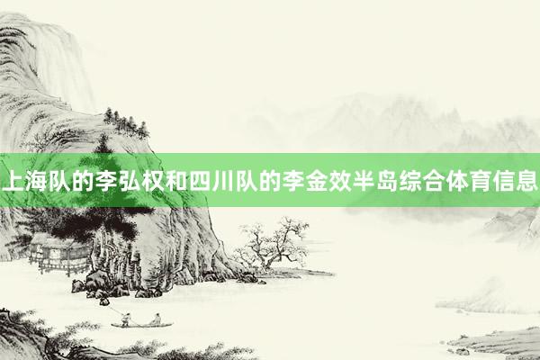 上海队的李弘权和四川队的李金效半岛综合体育信息