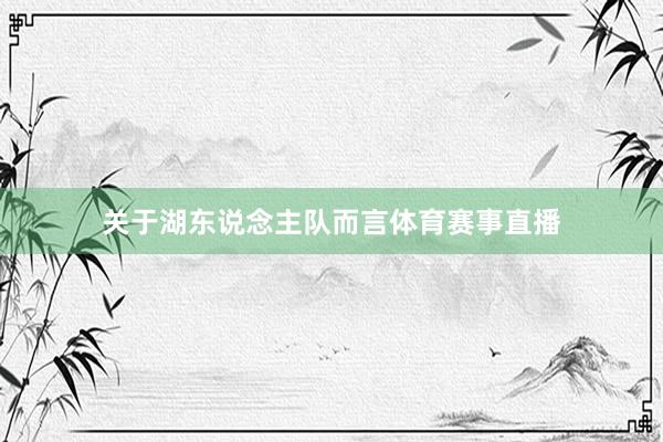 关于湖东说念主队而言体育赛事直播