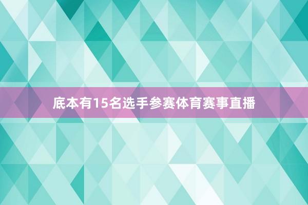 底本有15名选手参赛体育赛事直播