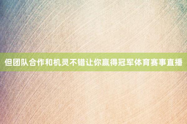 但团队合作和机灵不错让你赢得冠军体育赛事直播