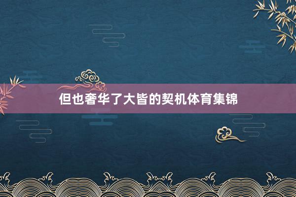 但也奢华了大皆的契机体育集锦
