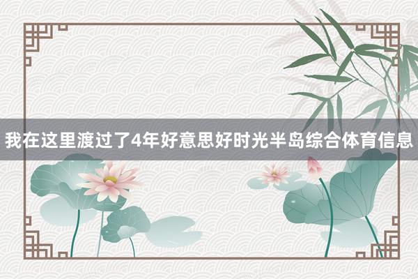 我在这里渡过了4年好意思好时光半岛综合体育信息