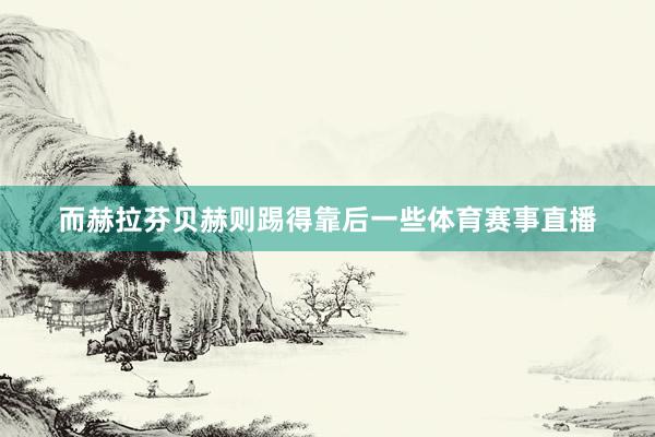 而赫拉芬贝赫则踢得靠后一些体育赛事直播