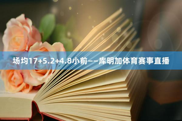 场均17+5.2+4.8小前——库明加体育赛事直播