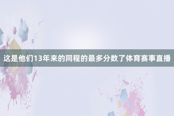 这是他们13年来的同程的最多分数了体育赛事直播
