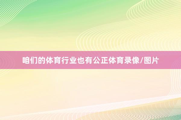 咱们的体育行业也有公正体育录像/图片