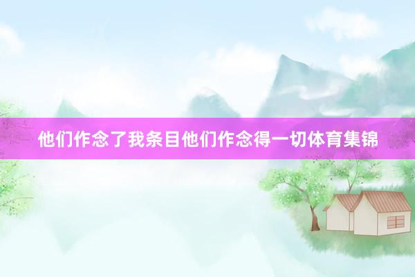 他们作念了我条目他们作念得一切体育集锦