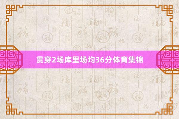 贯穿2场库里场均36分体育集锦