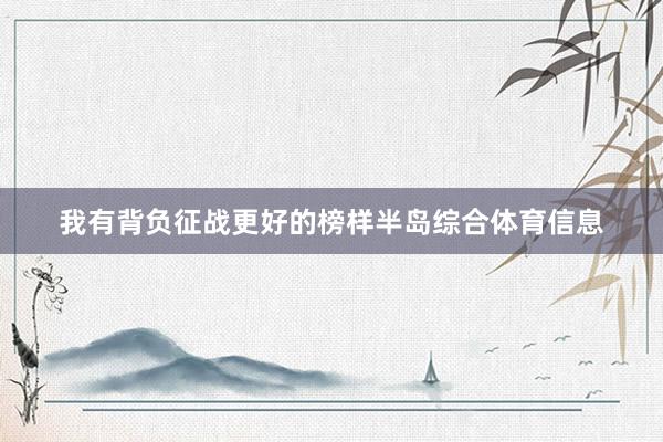 我有背负征战更好的榜样半岛综合体育信息