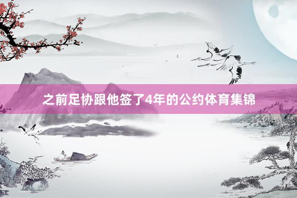 之前足协跟他签了4年的公约体育集锦