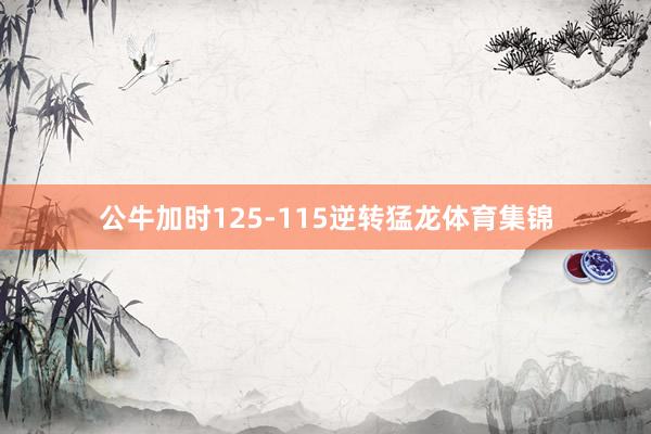 公牛加时125-115逆转猛龙体育集锦