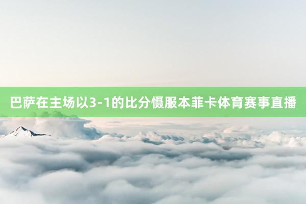 巴萨在主场以3-1的比分慑服本菲卡体育赛事直播