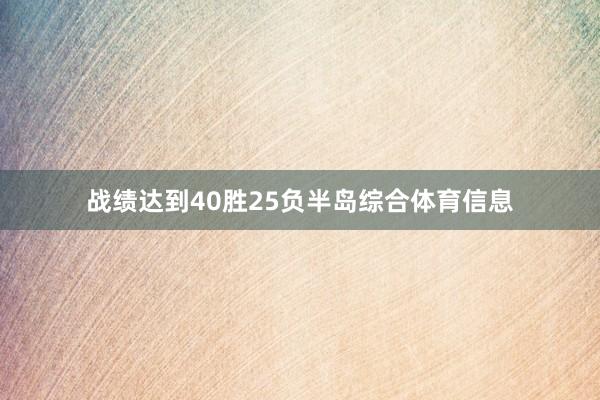 战绩达到40胜25负半岛综合体育信息