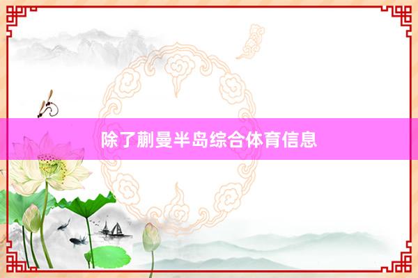除了蒯曼半岛综合体育信息