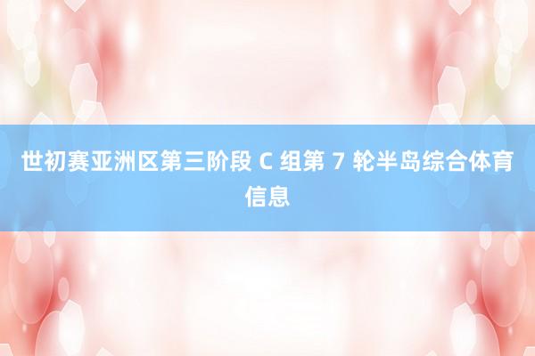 世初赛亚洲区第三阶段 C 组第 7 轮半岛综合体育信息
