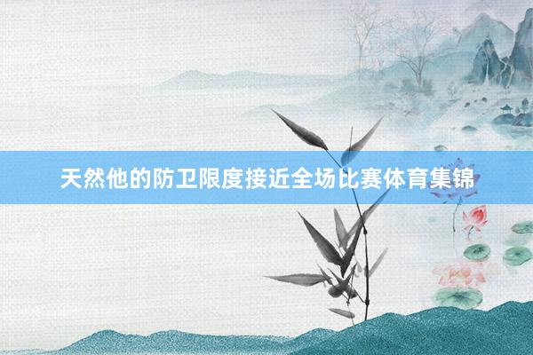 天然他的防卫限度接近全场比赛体育集锦