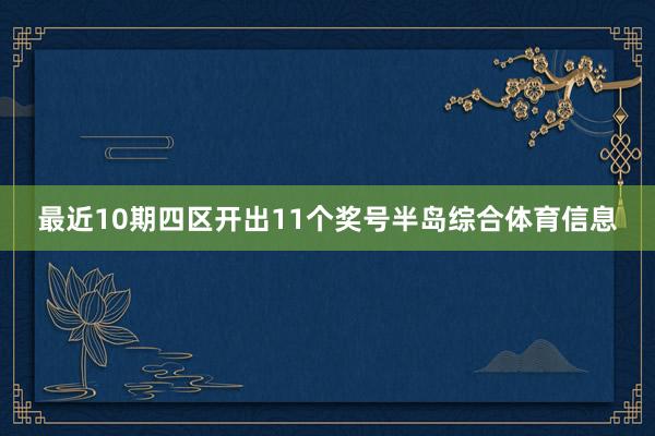 最近10期四区开出11个奖号半岛综合体育信息