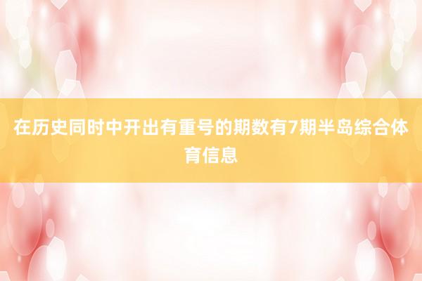 在历史同时中开出有重号的期数有7期半岛综合体育信息