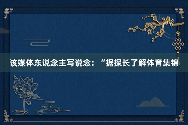 该媒体东说念主写说念：“据探长了解体育集锦