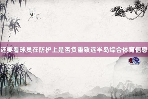 还要看球员在防护上是否负重致远半岛综合体育信息