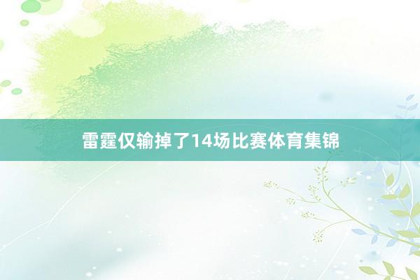 雷霆仅输掉了14场比赛体育集锦