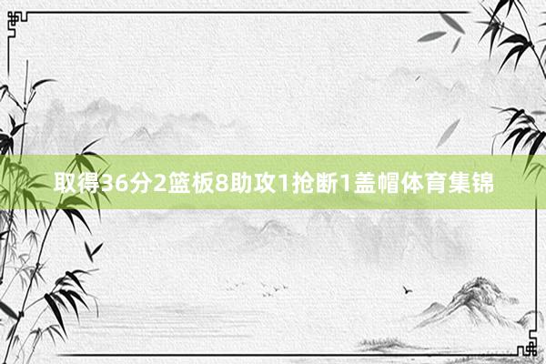 取得36分2篮板8助攻1抢断1盖帽体育集锦