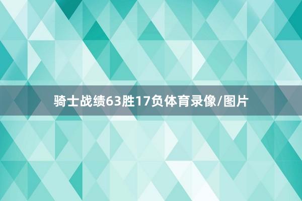 骑士战绩63胜17负体育录像/图片
