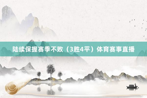 陆续保握赛季不败（3胜4平）体育赛事直播