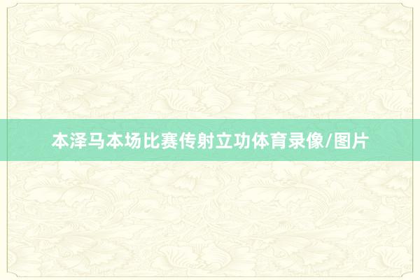 本泽马本场比赛传射立功体育录像/图片