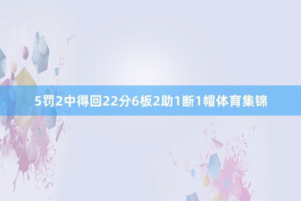 5罚2中得回22分6板2助1断1帽体育集锦