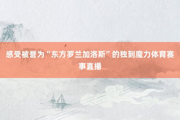 感受被誉为“东方罗兰加洛斯”的独到魔力体育赛事直播