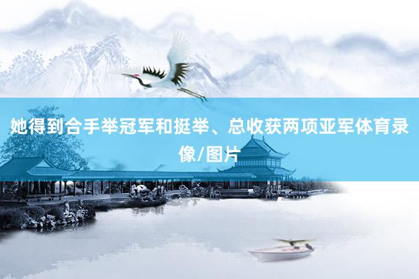 她得到合手举冠军和挺举、总收获两项亚军体育录像/图片