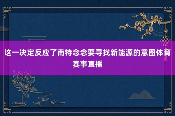 这一决定反应了南特念念要寻找新能源的意图体育赛事直播