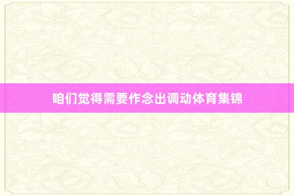 咱们觉得需要作念出调动体育集锦