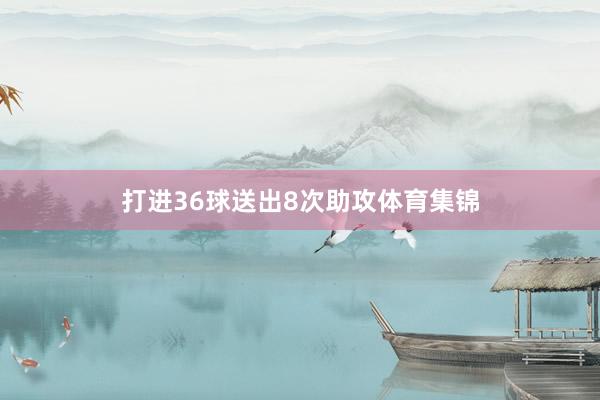 打进36球送出8次助攻体育集锦