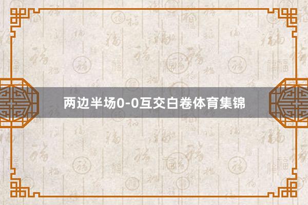 两边半场0-0互交白卷体育集锦