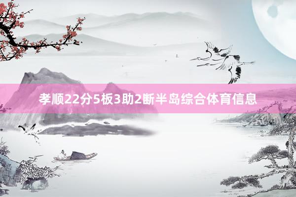 孝顺22分5板3助2断半岛综合体育信息