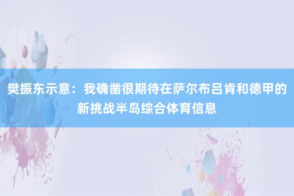 樊振东示意：我确凿很期待在萨尔布吕肯和德甲的新挑战半岛综合体育信息