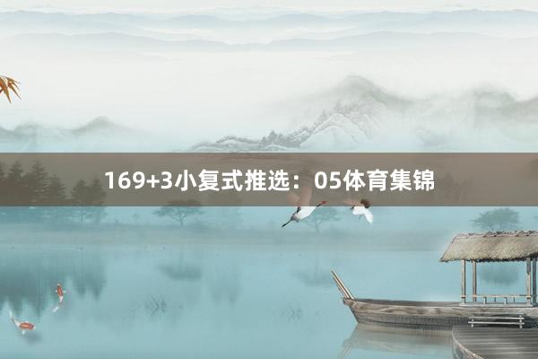 16　　9+3小复式推选：　　05体育集锦
