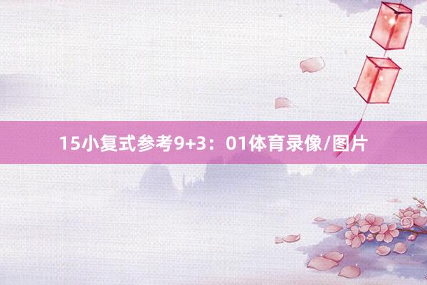 15　　小复式参考9+3：01体育录像/图片