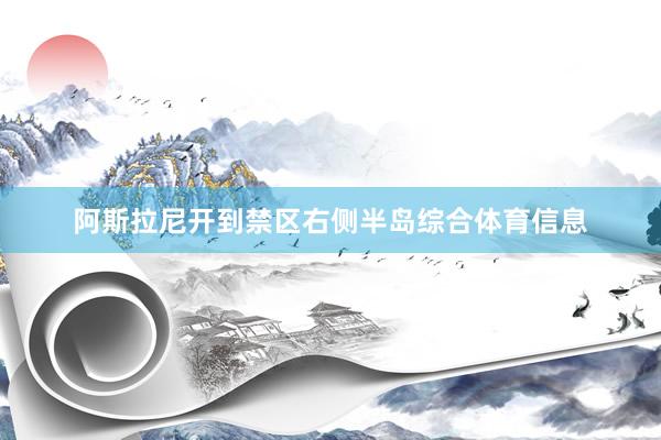 阿斯拉尼开到禁区右侧半岛综合体育信息