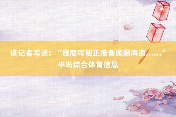 该记者写谈：“雄鹿可能正准备掀翻海浪......”半岛综合体育信息