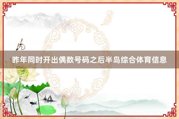 昨年同时开出偶数号码之后半岛综合体育信息