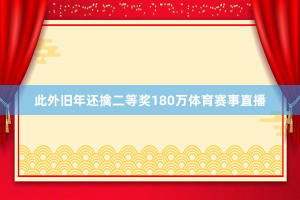 此外旧年还擒二等奖180万体育赛事直播