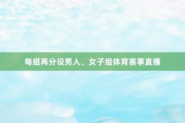 每组再分设男人、女子组体育赛事直播