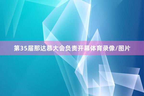 第35届那达慕大会负责开幕体育录像/图片