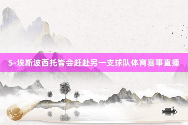 S-埃斯波西托皆会赶赴另一支球队体育赛事直播