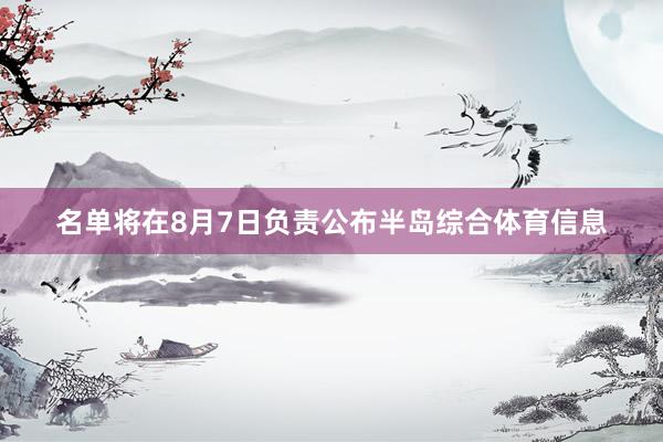 名单将在8月7日负责公布半岛综合体育信息