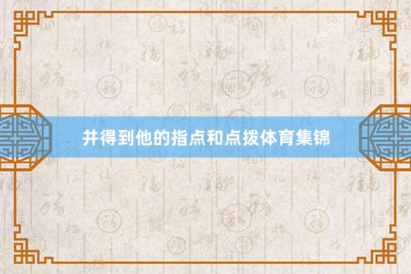 并得到他的指点和点拨体育集锦