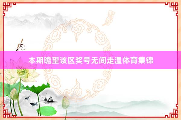 本期瞻望该区奖号无间走温体育集锦